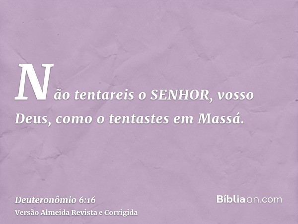 Não tentareis o SENHOR, vosso Deus, como o tentastes em Massá.