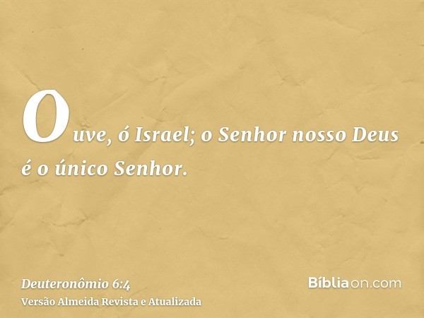 Ouve, ó Israel; o Senhor nosso Deus é o único Senhor.