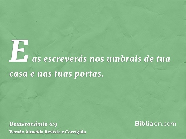 E as escreverás nos umbrais de tua casa e nas tuas portas.