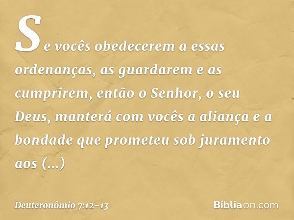 "Se vocês obedecerem a essas ordenanças, as guardarem e as cumprirem, então o Senhor, o seu Deus, manterá com vocês a aliança e a bondade que prometeu sob juram