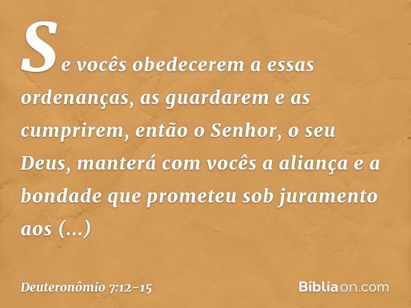 "Se vocês obedecerem a essas ordenanças, as guardarem e as cumprirem, então o Senhor, o seu Deus, manterá com vocês a aliança e a bondade que prometeu sob juram