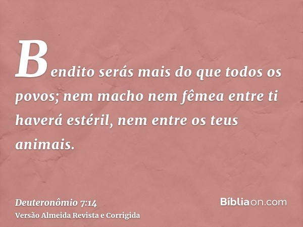 Bendito serás mais do que todos os povos; nem macho nem fêmea entre ti haverá estéril, nem entre os teus animais.