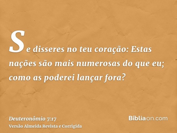Se disseres no teu coração: Estas nações são mais numerosas do que eu; como as poderei lançar fora?