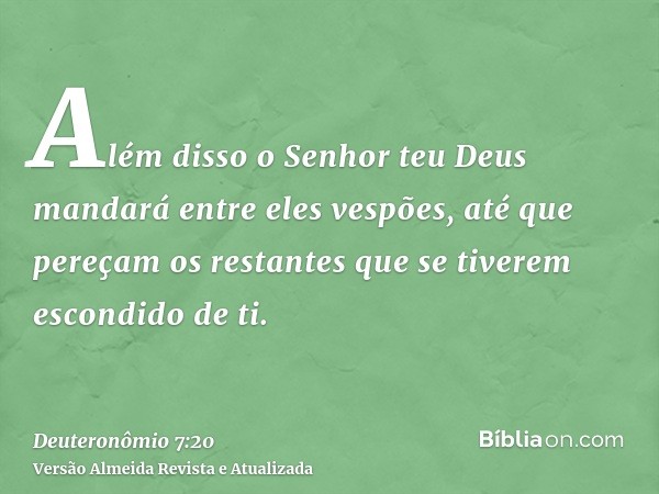 Além disso o Senhor teu Deus mandará entre eles vespões, até que pereçam os restantes que se tiverem escondido de ti.