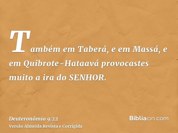 Também em Taberá, e em Massá, e em Quibrote-Hataavá provocastes muito a ira do SENHOR.