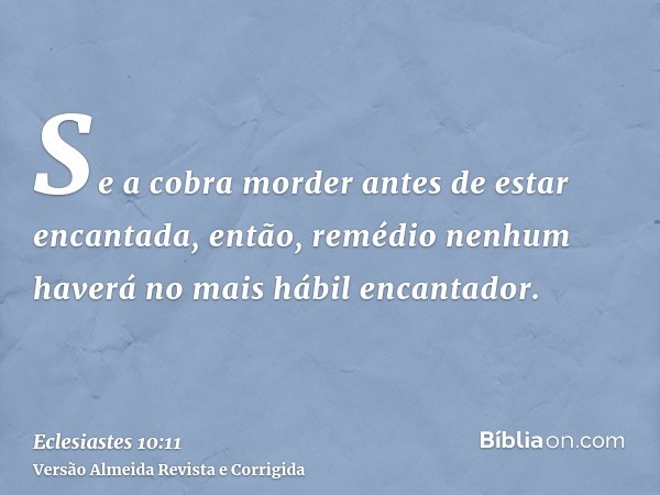 Se a cobra morder antes de estar encantada, então, remédio nenhum haverá no mais hábil encantador.
