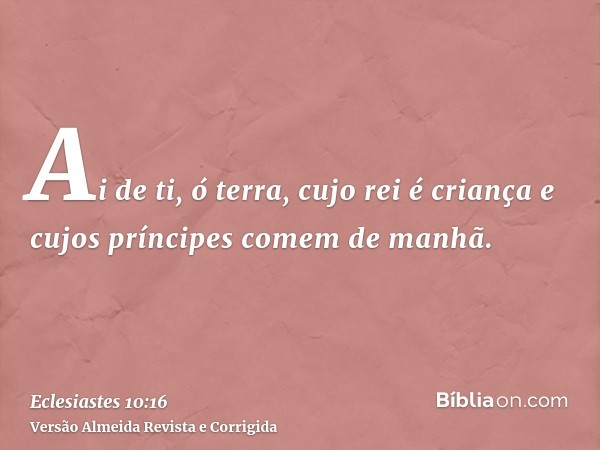 Ai de ti, ó terra, cujo rei é criança e cujos príncipes comem de manhã.