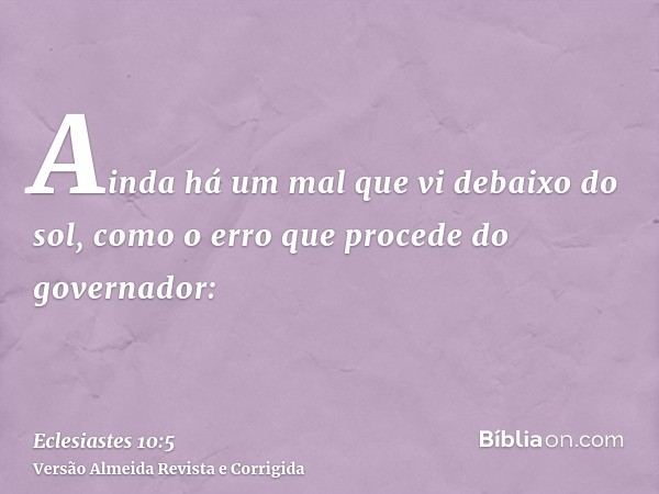 Ainda há um mal que vi debaixo do sol, como o erro que procede do governador: