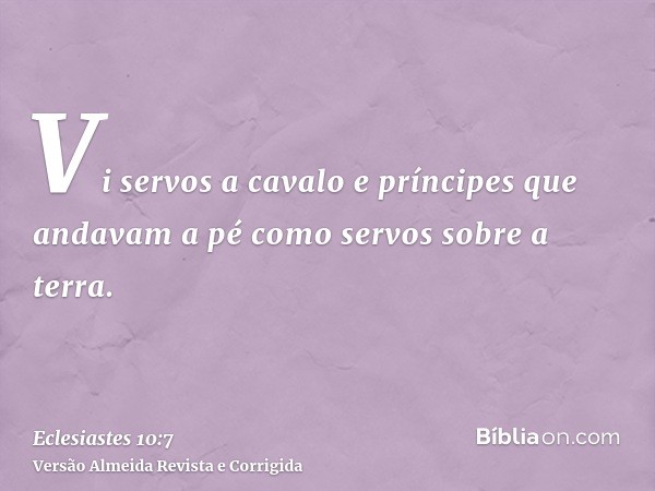 Vi servos a cavalo e príncipes que andavam a pé como servos sobre a terra.
