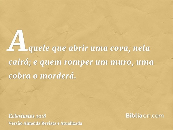 Aquele que abrir uma cova, nela cairá; e quem romper um muro, uma cobra o morderá.