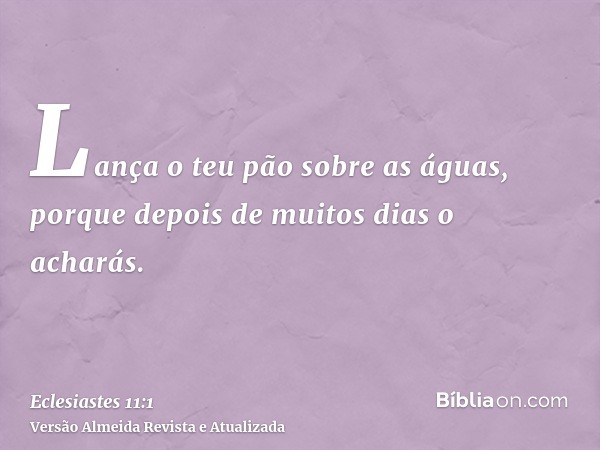 Lança o teu pão sobre as águas, porque depois de muitos dias o acharás.