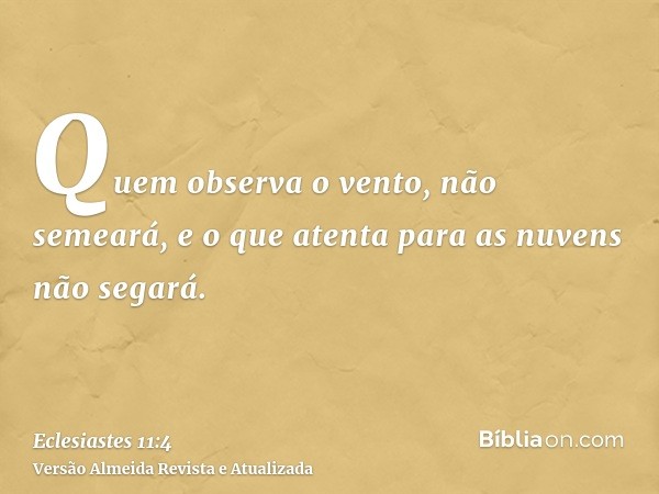 Quem observa o vento, não semeará, e o que atenta para as nuvens não segará.