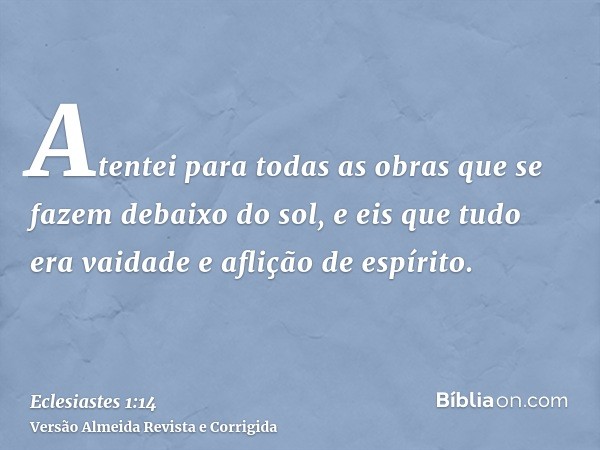 Atentei para todas as obras que se fazem debaixo do sol, e eis que tudo era vaidade e aflição de espírito.