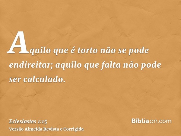 Aquilo que é torto não se pode endireitar; aquilo que falta não pode ser calculado.