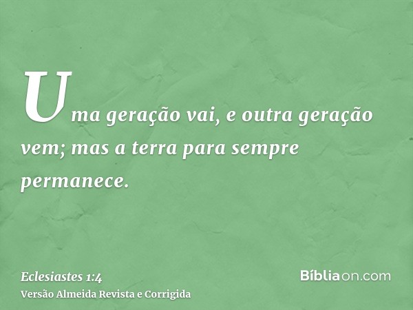 Uma geração vai, e outra geração vem; mas a terra para sempre permanece.