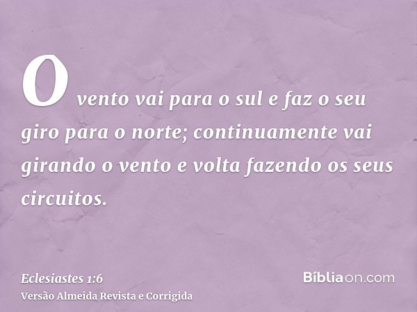 O vento vai para o sul e faz o seu giro para o norte; continuamente vai girando o vento e volta fazendo os seus circuitos.