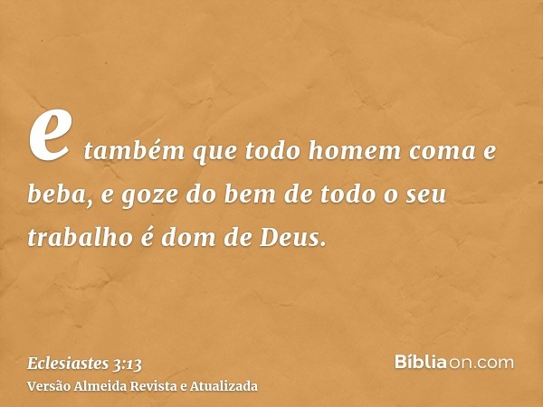 e também que todo homem coma e beba, e goze do bem de todo o seu trabalho é dom de Deus.