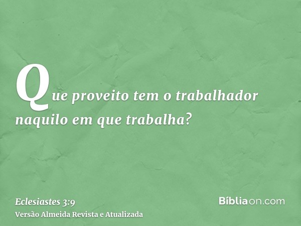 Que proveito tem o trabalhador naquilo em que trabalha?