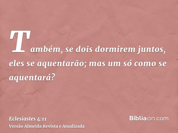 Também, se dois dormirem juntos, eles se aquentarão; mas um só como se aquentará?