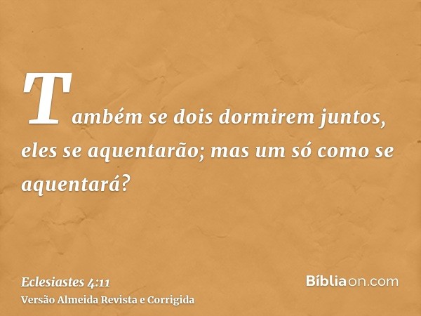 Também se dois dormirem juntos, eles se aquentarão; mas um só como se aquentará?