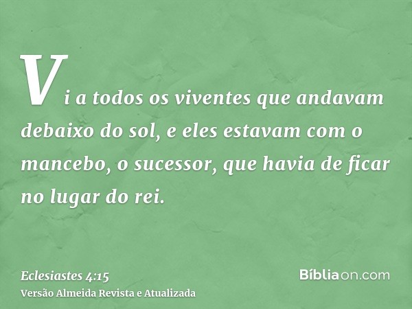 Vi a todos os viventes que andavam debaixo do sol, e eles estavam com o mancebo, o sucessor, que havia de ficar no lugar do rei.