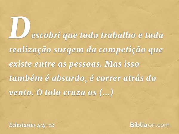 Descobri que todo trabalho e toda realiza­ção surgem da competição que existe entre as pessoas. Mas isso também é absurdo, é correr atrás do vento. O tolo cruza