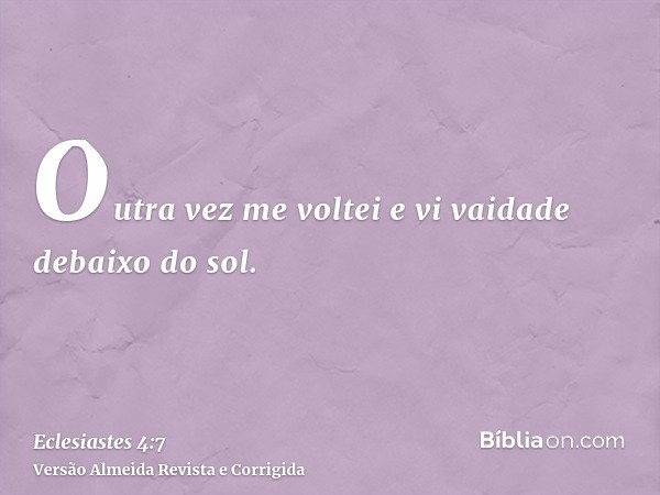 Outra vez me voltei e vi vaidade debaixo do sol.