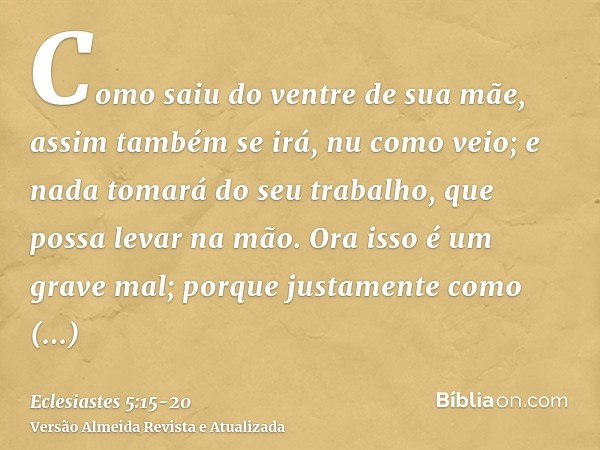 Como saiu do ventre de sua mãe, assim também se irá, nu como veio; e nada tomará do seu trabalho, que possa levar na mão.Ora isso é um grave mal; porque justame