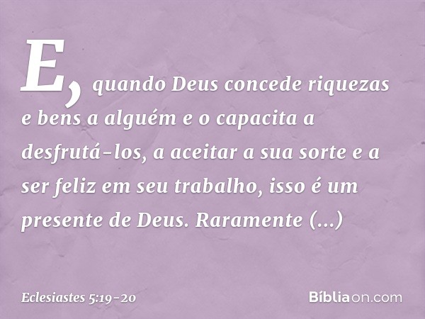 E, quando Deus concede riquezas e bens a alguém e o capacita a desfrutá-los, a aceitar a sua sorte e a ser feliz em seu trabalho, isso é um presente de Deus. Ra