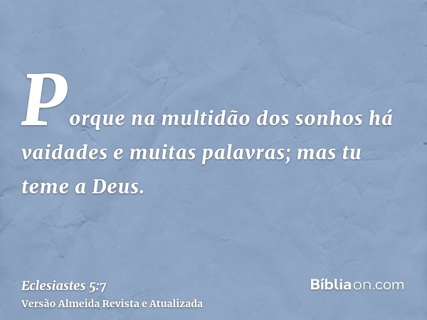 Porque na multidão dos sonhos há vaidades e muitas palavras; mas tu teme a Deus.