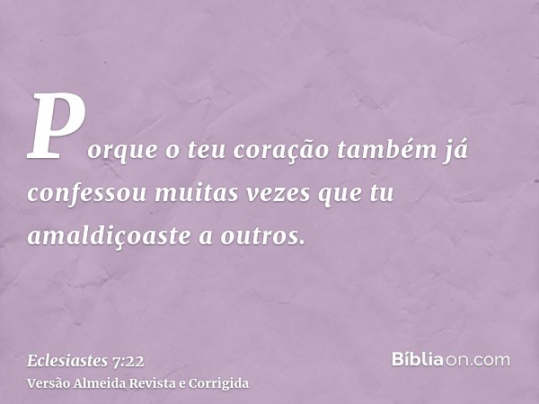 Porque o teu coração também já confessou muitas vezes que tu amaldiçoaste a outros.