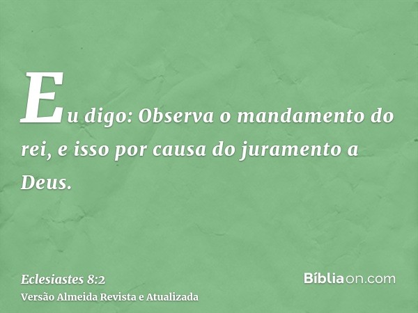 Eu digo: Observa o mandamento do rei, e isso por causa do juramento a Deus.