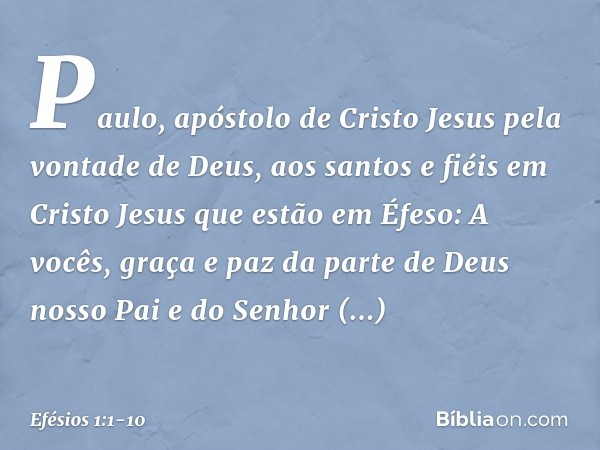 Paulo, apóstolo de Cristo Jesus pela vontade de Deus,
aos santos e fiéis em Cristo Jesus que estão em Éfeso: A vocês, graça e paz da parte de Deus nosso Pai e d