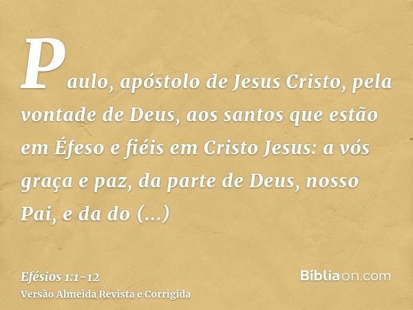 Paulo, apóstolo de Jesus Cristo, pela vontade de Deus, aos santos que estão em Éfeso e fiéis em Cristo Jesus:a vós graça e paz, da parte de Deus, nosso Pai, e d