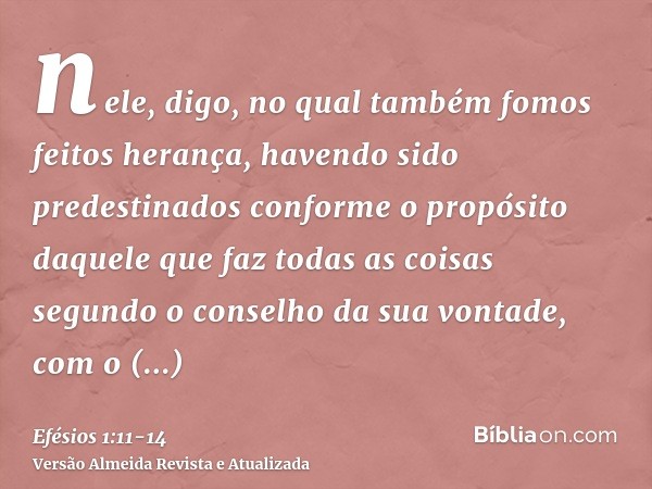 nele, digo, no qual também fomos feitos herança, havendo sido predestinados conforme o propósito daquele que faz todas as coisas segundo o conselho da sua vonta