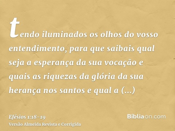 tendo iluminados os olhos do vosso entendimento, para que saibais qual seja a esperança da sua vocação e quais as riquezas da glória da sua herança nos santose 