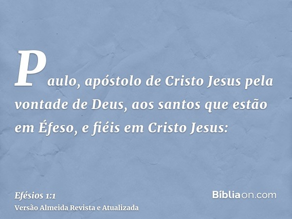 Paulo, apóstolo de Cristo Jesus pela vontade de Deus, aos santos que estão em Éfeso, e fiéis em Cristo Jesus: