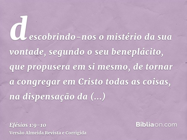 descobrindo-nos o mistério da sua vontade, segundo o seu beneplácito, que propusera em si mesmo,de tornar a congregar em Cristo todas as coisas, na dispensação 