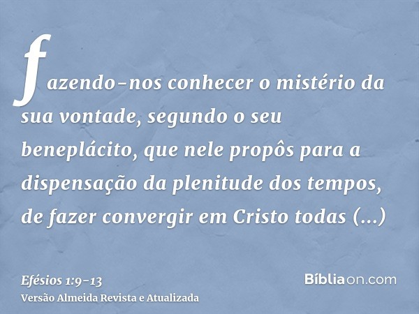 fazendo-nos conhecer o mistério da sua vontade, segundo o seu beneplácito, que nele propôspara a dispensação da plenitude dos tempos, de fazer convergir em Cris