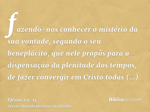 fazendo-nos conhecer o mistério da sua vontade, segundo o seu beneplácito, que nele propôspara a dispensação da plenitude dos tempos, de fazer convergir em Cris
