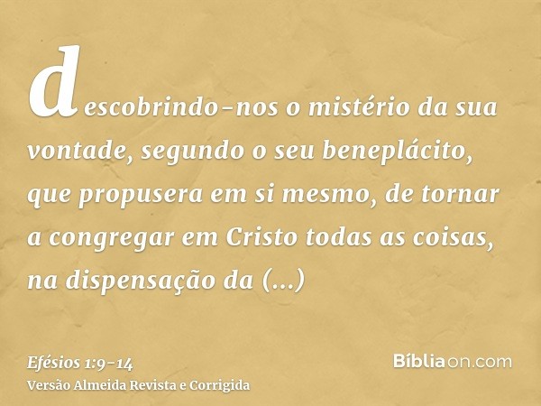 descobrindo-nos o mistério da sua vontade, segundo o seu beneplácito, que propusera em si mesmo,de tornar a congregar em Cristo todas as coisas, na dispensação 