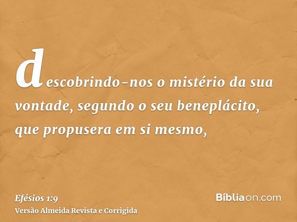 descobrindo-nos o mistério da sua vontade, segundo o seu beneplácito, que propusera em si mesmo,