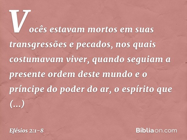 Vocês estavam mortos em suas transgressões e pecados, nos quais costumavam viver, quando seguiam a presente ordem deste mundo e o príncipe do poder do ar, o esp