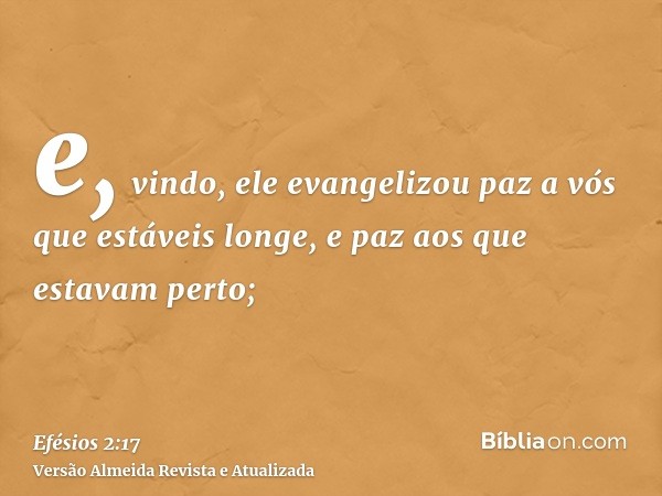 e, vindo, ele evangelizou paz a vós que estáveis longe, e paz aos que estavam perto;