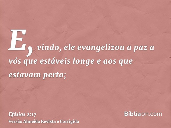 E, vindo, ele evangelizou a paz a vós que estáveis longe e aos que estavam perto;