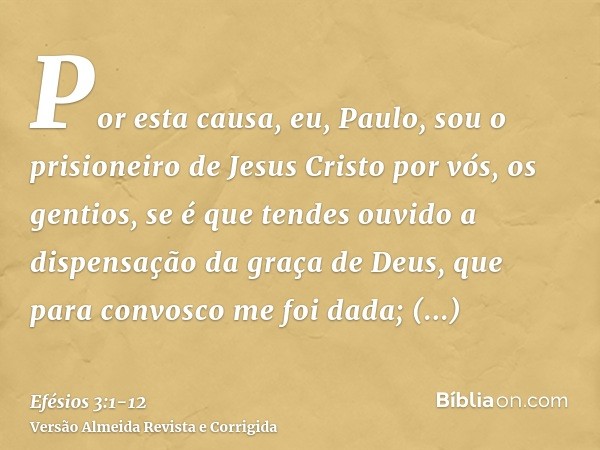 Por esta causa, eu, Paulo, sou o prisioneiro de Jesus Cristo por vós, os gentios,se é que tendes ouvido a dispensação da graça de Deus, que para convosco me foi