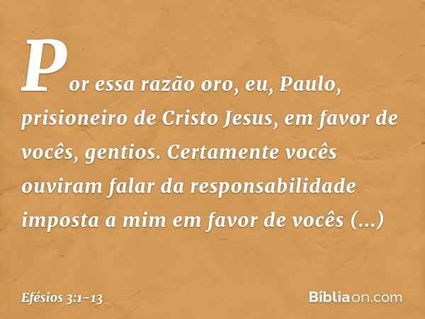 Por essa razão oro, eu, Paulo, prisioneiro de Cristo Jesus, em favor de vocês, gentios. Certamente vocês ouviram falar da responsabilidade imposta a mim em favo