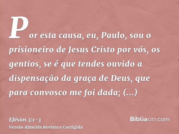 Por esta causa, eu, Paulo, sou o prisioneiro de Jesus Cristo por vós, os gentios,se é que tendes ouvido a dispensação da graça de Deus, que para convosco me foi