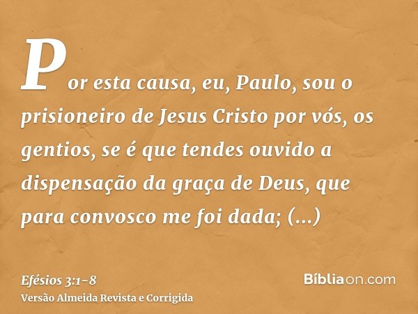 Por esta causa, eu, Paulo, sou o prisioneiro de Jesus Cristo por vós, os gentios,se é que tendes ouvido a dispensação da graça de Deus, que para convosco me foi