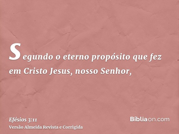 segundo o eterno propósito que fez em Cristo Jesus, nosso Senhor,
